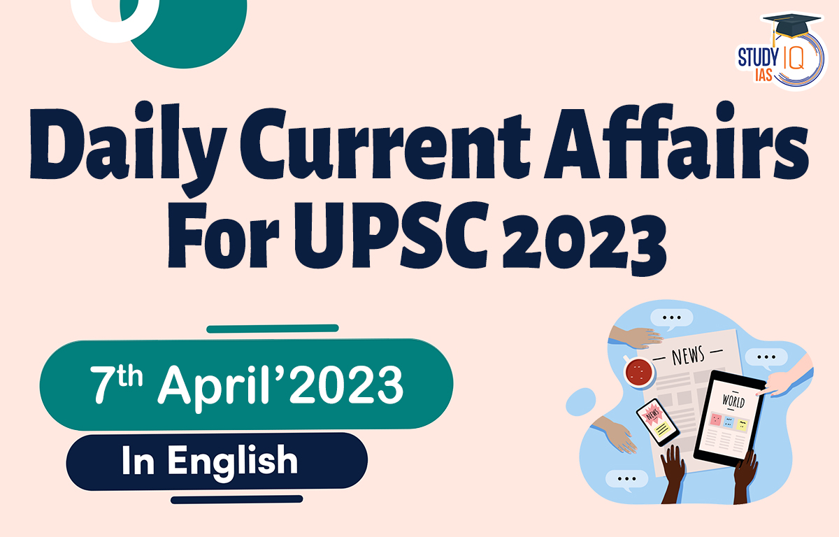 Daily Current Affairs for UPSC – 7 April 2023