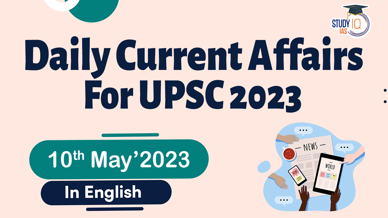Daily Current Affairs for UPSC 10 May 2023