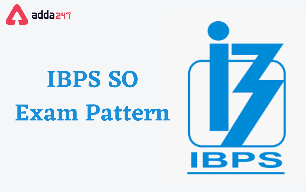 IBPS SO Exam Pattern 2022, Check Prelims & Main exam pattern