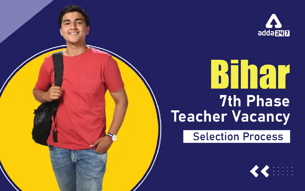 Bihar 7th Phase Teacher Vacancy Selection Process