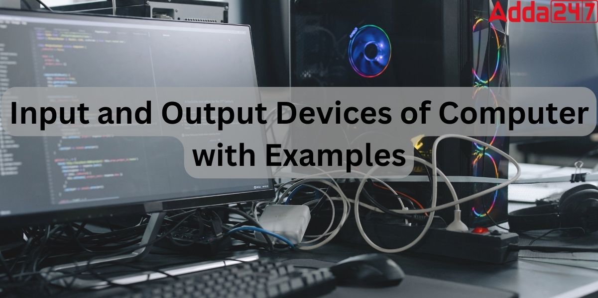 Input and Output Devices of Computer with Examples and Uses