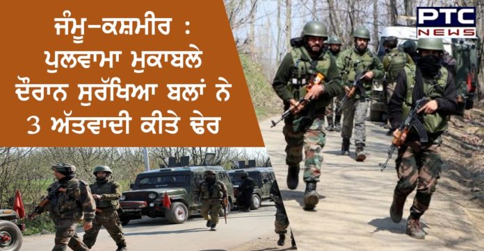 ਜੰਮੂ-ਕਸ਼ਮੀਰ : ਪੁਲਵਾਮਾ ਮੁਕਾਬਲੇ ਦੌਰਾਨ ਸੁਰੱਖਿਆ ਬਲਾਂ ਨੇ 3 ਅੱਤਵਾਦੀ ਕੀਤੇ ਢੇਰ Jammu & Kashmir: 3 terrorists killed in encounter with security forces in Pulwama