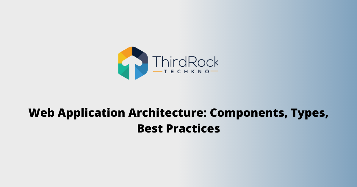 Web Application Architecture: Components, Types, Best Practices ...